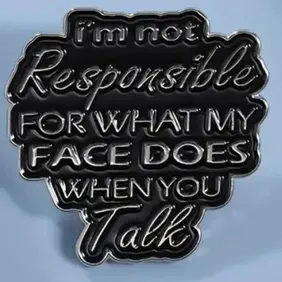 Fun Joke enamel pin badge im not responsible for what my face does when you talk tie lapel cap pin