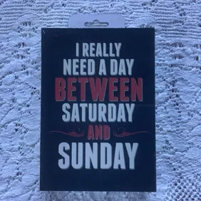 That familiar feeling! Witty sign says it all! “I really need a day between Saturday and Sunday”. Un